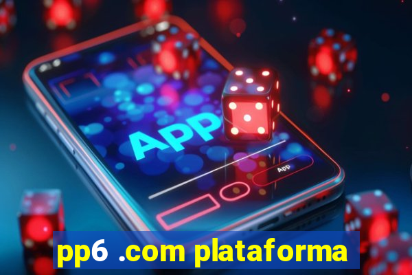 pp6 .com plataforma